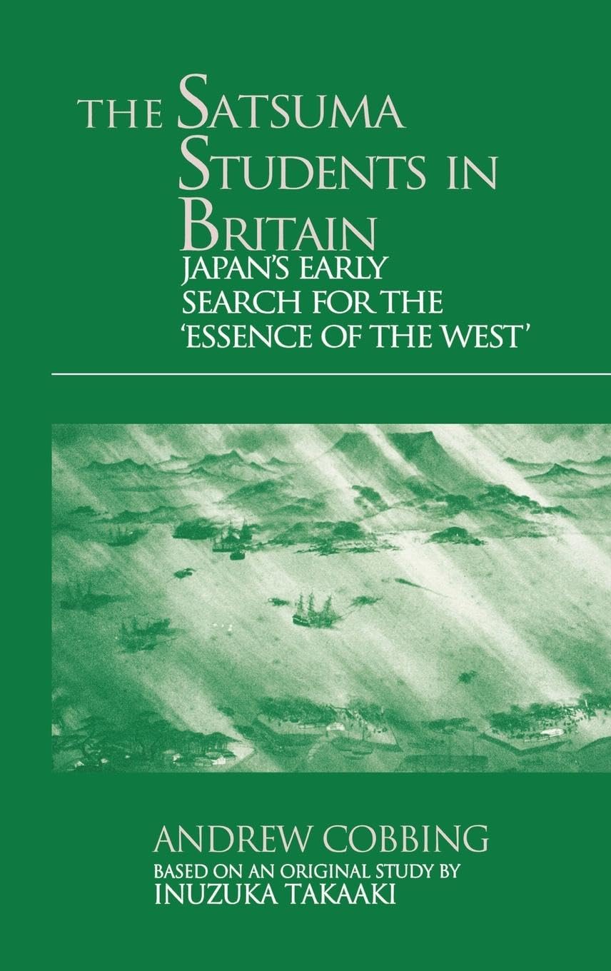 The Satsuma Students in Britain: Japan's Early Search for the essence of the West' (Japan Library)