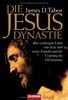 Die Jesus-Dynastie: Das verborgene Leben von Jesus und seiner Familie und der Ursprung des Christentums