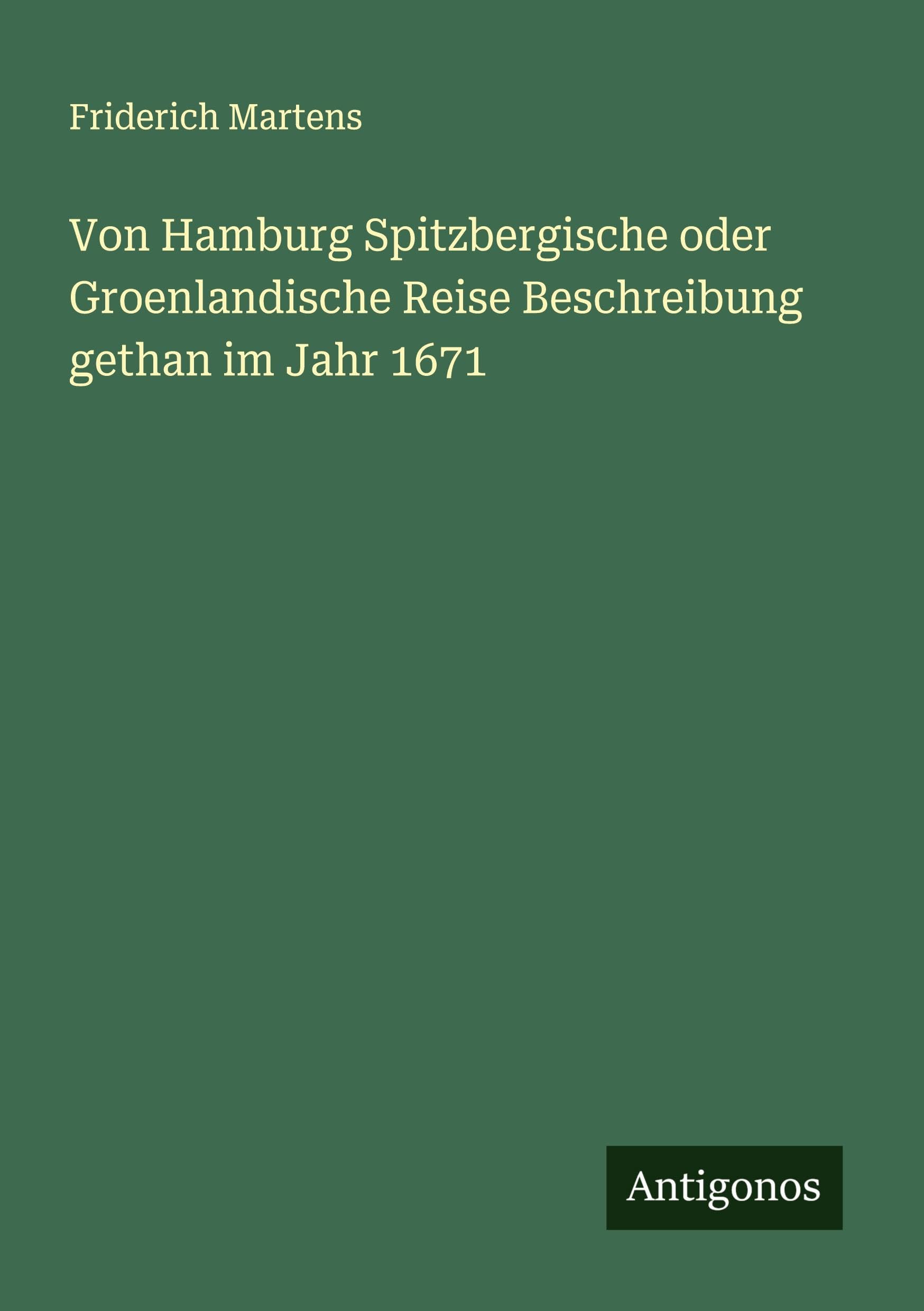 Von Hamburg Spitzbergische oder Groenlandische Reise Beschreibung gethan im Jahr 1671