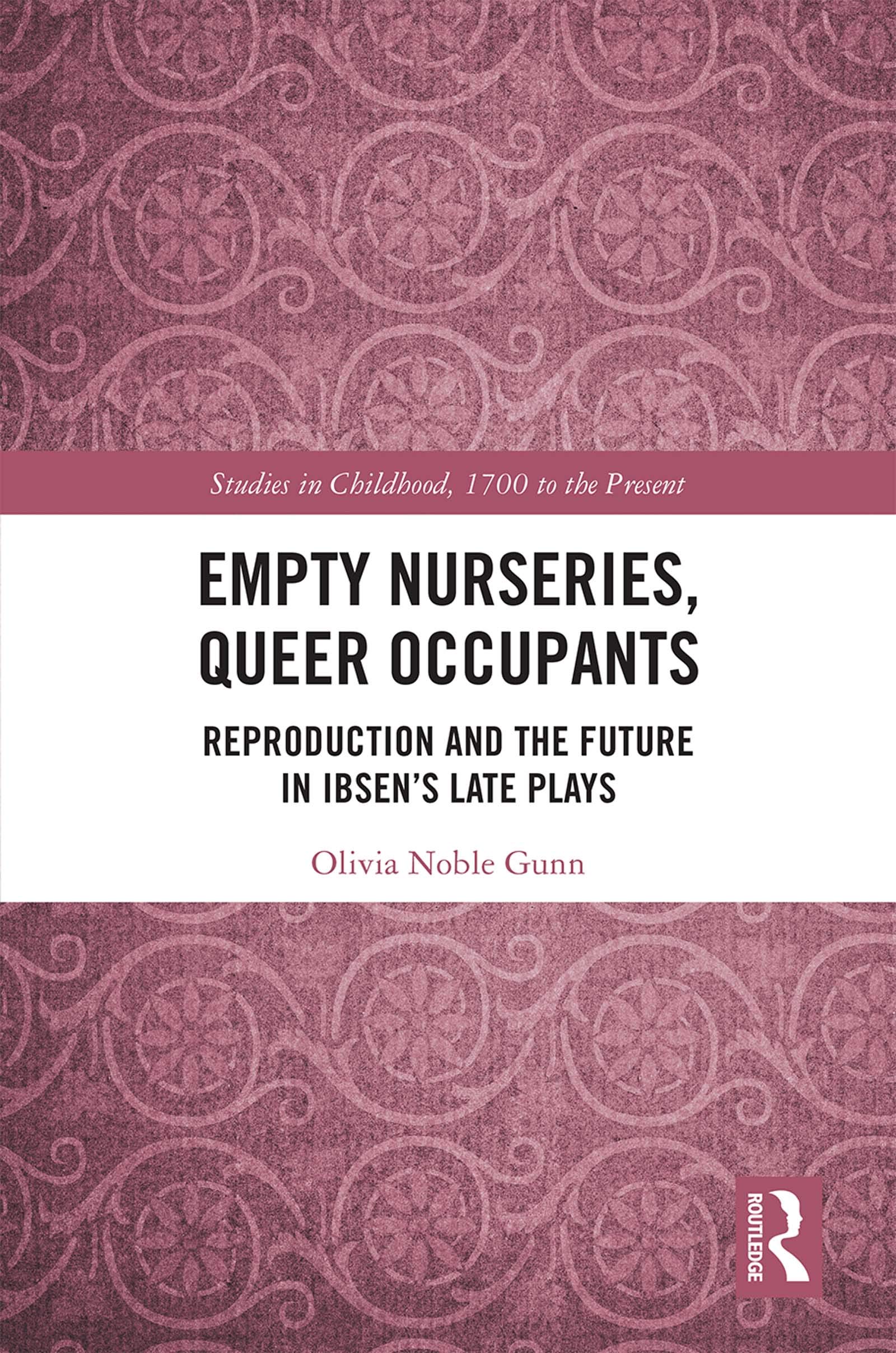 Empty Nurseries, Queer Occupants: Reproduction and the Future in Ibsen's Late Plays (Studies in Childhood, 1700 to the Present)