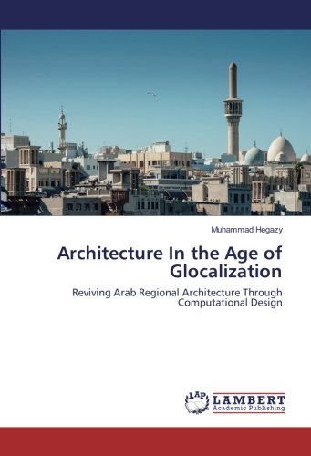 Architecture In The Age of Glocalization: Reviving Arab Regional Architecture Through Computational Design