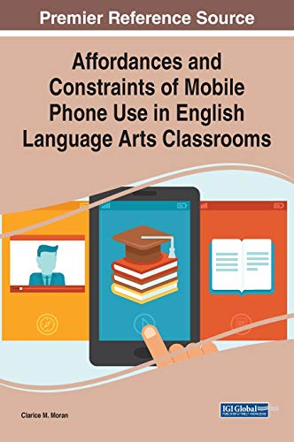 Affordances and Constraints of Mobile Phone Use in English Language Arts Classrooms (Advances in Educational Technologies and Instructional Design)