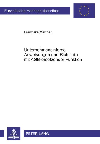 Unternehmensinterne Anweisungen und Richtlinien mit AGB-ersetzender Funktion: Eine Untersuchung der rechtlichen Kontrollmöglichkeiten, dargestellt an ... / Publications Universitaires Européennes)