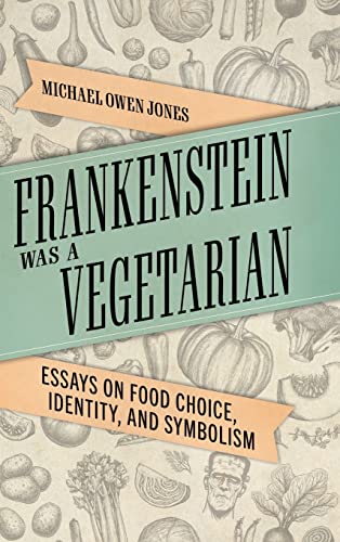 Frankenstein Was a Vegetarian: Essays on Food Choice, Identity, and Symbolism