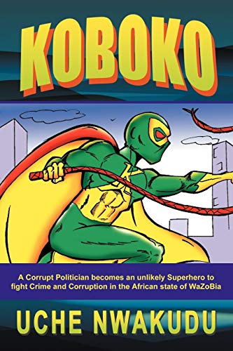 Koboko: A Corrupt Politician becomes an unlikely Superhero to fight Crime and Corruption in the African state of WaZoBia