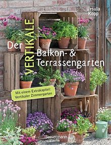 Der vertikale Balkon- & Terrassengarten: Mit einem Extrakapitel: Vertikaler Zimmergarten