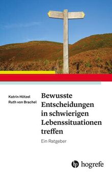 Bewusste Entscheidungen in schwierigen Lebenssituationen treffen: Ein Ratgeber