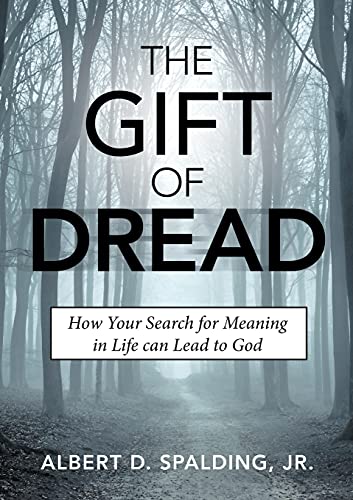 The Gift of Dread: How Your Search for Meaning in Life can Lead to God
