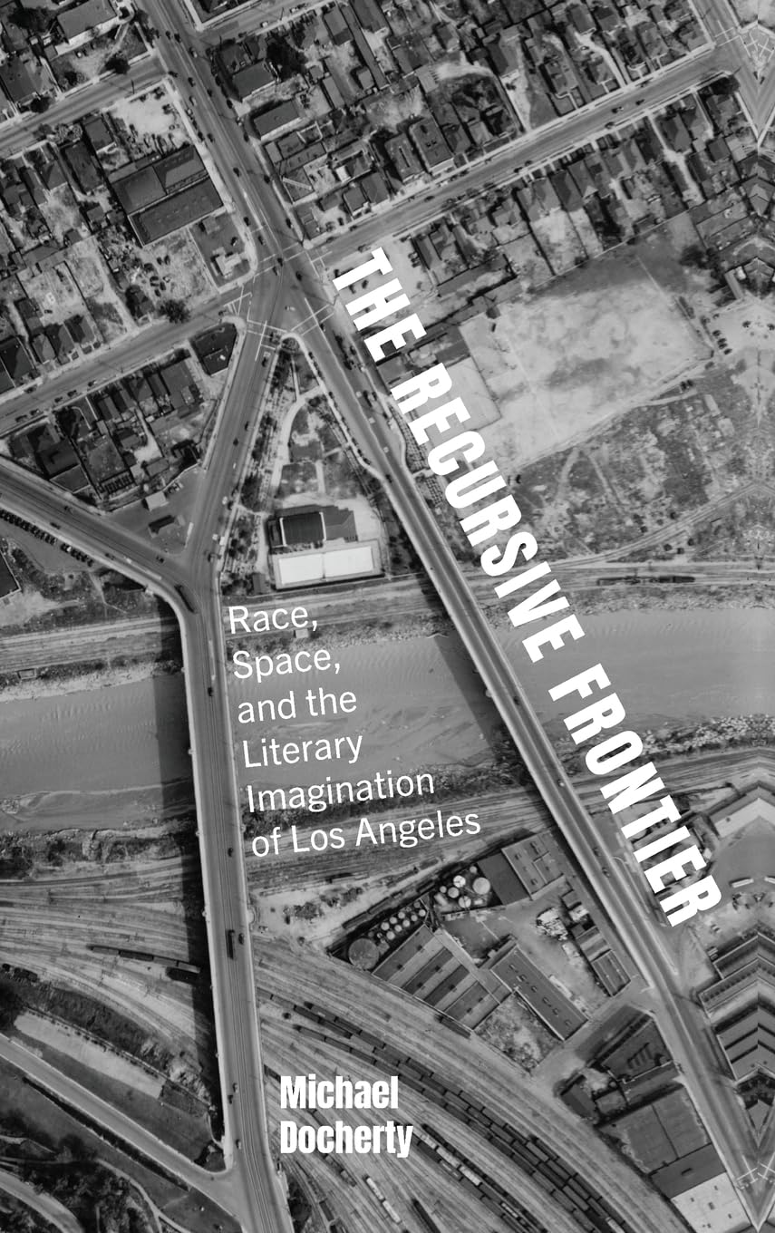 The Recursive Frontier: Race, Space, and the Literary Imagination of Los Angeles (SUNY in Multiethnic Literatures)