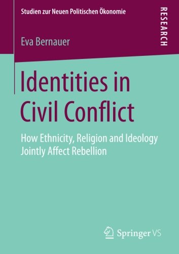Identities in Civil Conflict: How Ethnicity, Religion and Ideology Jointly Affect Rebellion (Studien zur Neuen Politischen Ökonomie)