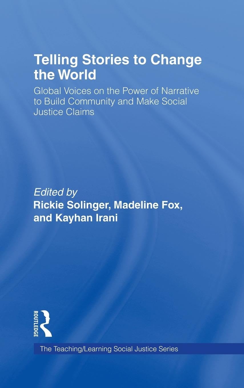 Telling Stories to Change the World: Global Voices on the Power of Narrative to Build Community and Make Social Justice Claims (Teaching/Learning Social Justice)