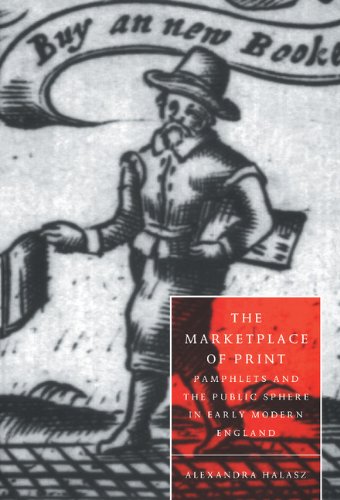 The Marketplace of Print: Pamphlets and the Public Sphere in Early Modern England (Cambridge Studies in Renaissance Literature and Culture, Band 17)