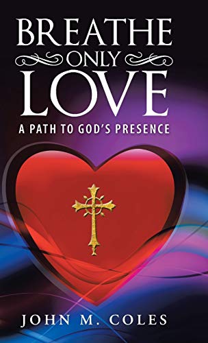 Breathe Only Love: A Path to God's Presence