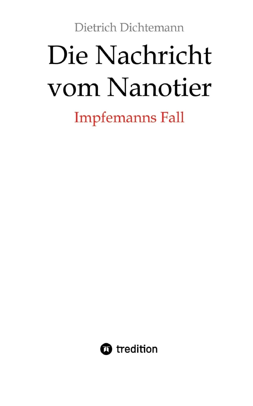 Die Nachricht vom Nanotier: Die Aufarbeitung der Corona-Verbrechen in Reimform: Impfemanns Fall: Vom Ende der Impf-Märchen