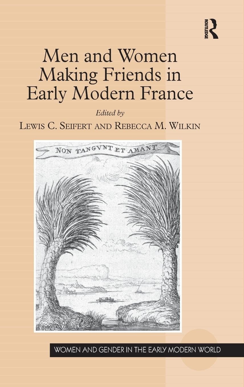 Men and Women Making Friends in Early Modern France (Women and Gender in the Early Modern World)