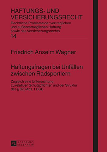 Haftungsfragen bei Unfällen zwischen Radsportlern: Zugleich eine Untersuchung zu relativen Schutzpflichten und der Struktur des § 823 Abs. 1 BGB (Haftungs- und Versicherungsrecht)