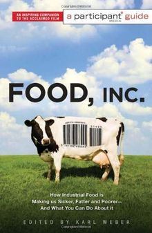 Food Inc: A Participant Guide - How Industrial Food is Making Us Sicker, Fatter, and Poorer and What You Can Do About it