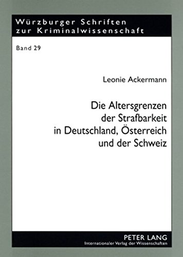 Die Altersgrenzen der Strafbarkeit in Deutschland, Österreich und der Schweiz (Würzburger Schriften zur Kriminalwissenschaft)