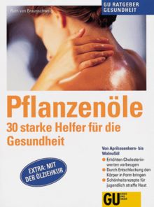 Pflanzenöle. 30 starke Helfer für die Gesundheit