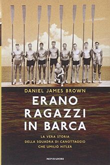 Erano ragazzi in barca. La vera storia della squadra di canottaggio che umiliò Hitler