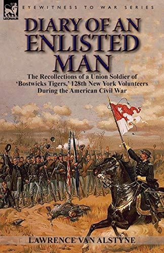 Diary of an Enlisted Man: the Recollections of a Union Soldier of 'Bostwicks Tigers,' 128th New York Volunteers During the American Civil War