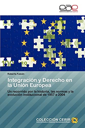 Integración y Derecho en la Unión Europea: Un recorrido por la historia, las normas y la evolución institucional de 1957 a 2004