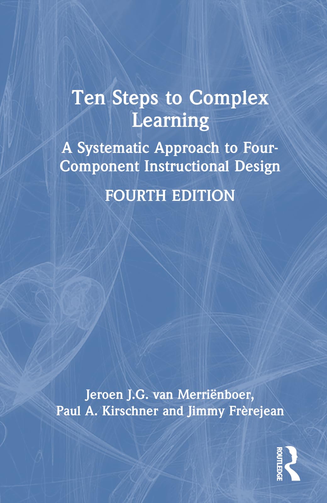 Merrienboer, Jeroen J.G. van Ten Steps To Complex Learning, A Systematic Approach To Four-Component Instructional Design