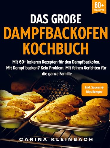 Das große Dampfbackofen Kochbuch: Mit 60+ leckeren Rezepten für den Dampfbackofen. Mit Dampf backen? Kein Problem. Mit feinen Gerichten für die ganze Familie
