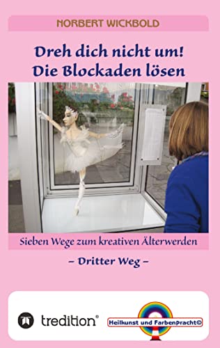 Sieben Wege zum kreativen Älterwerden 3: Dreh dich nicht um. Die Blockaden lösen
