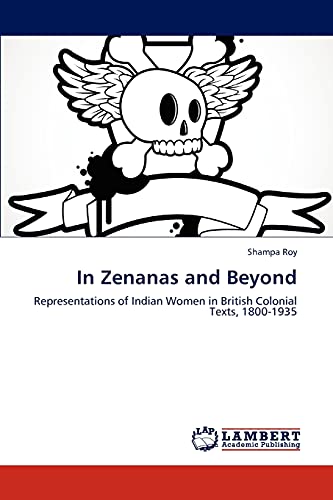In Zenanas and Beyond: Representations of Indian Women in British Colonial Texts, 1800-1935