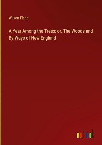 A Year Among the Trees; or, The Woods and By-Ways of New England