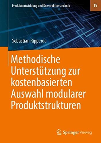Methodische Unterstützung zur kostenbasierten Auswahl modularer Produktstrukturen (Produktentwicklung und Konstruktionstechnik, Band 15)