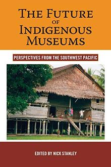 The Future of Indigenous Museums: Perspectives from the Southwest Pacific (Museums and Collections)