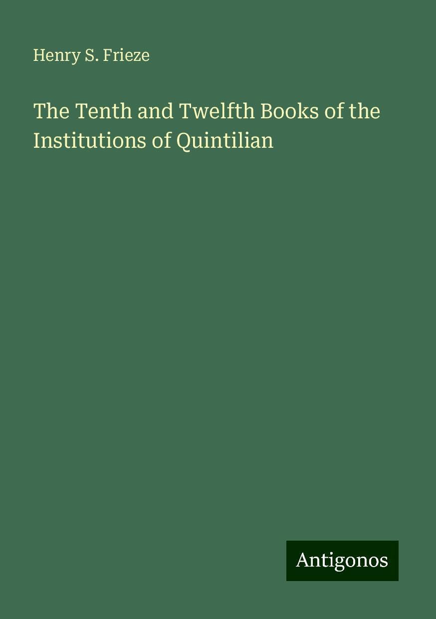 The Tenth and Twelfth Books of the Institutions of Quintilian