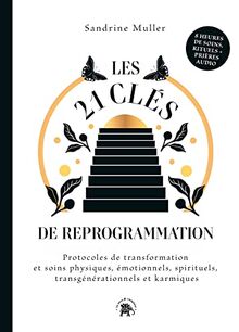 Les 21 clés de reprogrammation : protocoles de transformation et soins physiques, émotionnels, spirituels, transgénérationnels et karmiques