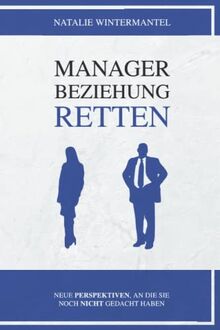 MANAGER BEZIEHUNG RETTEN: Neue Perspektiven, an die Sie noch nicht gedacht haben