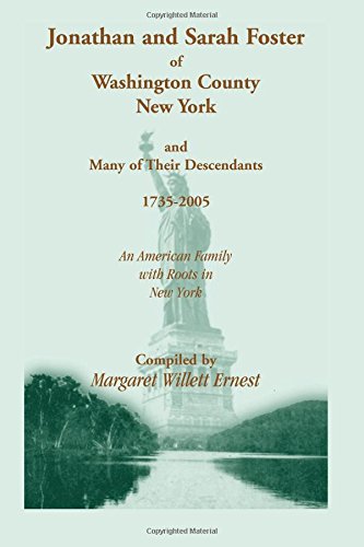 Jonathan and Sarah Foster of Washington County, New York , and Many of Their Descendants, 1735-2005. An American Family with roots in New York