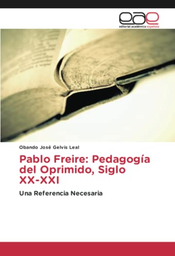 Pablo Freire: Pedagogía del Oprimido, Siglo XX-XXI: Una Referencia Necesaria
