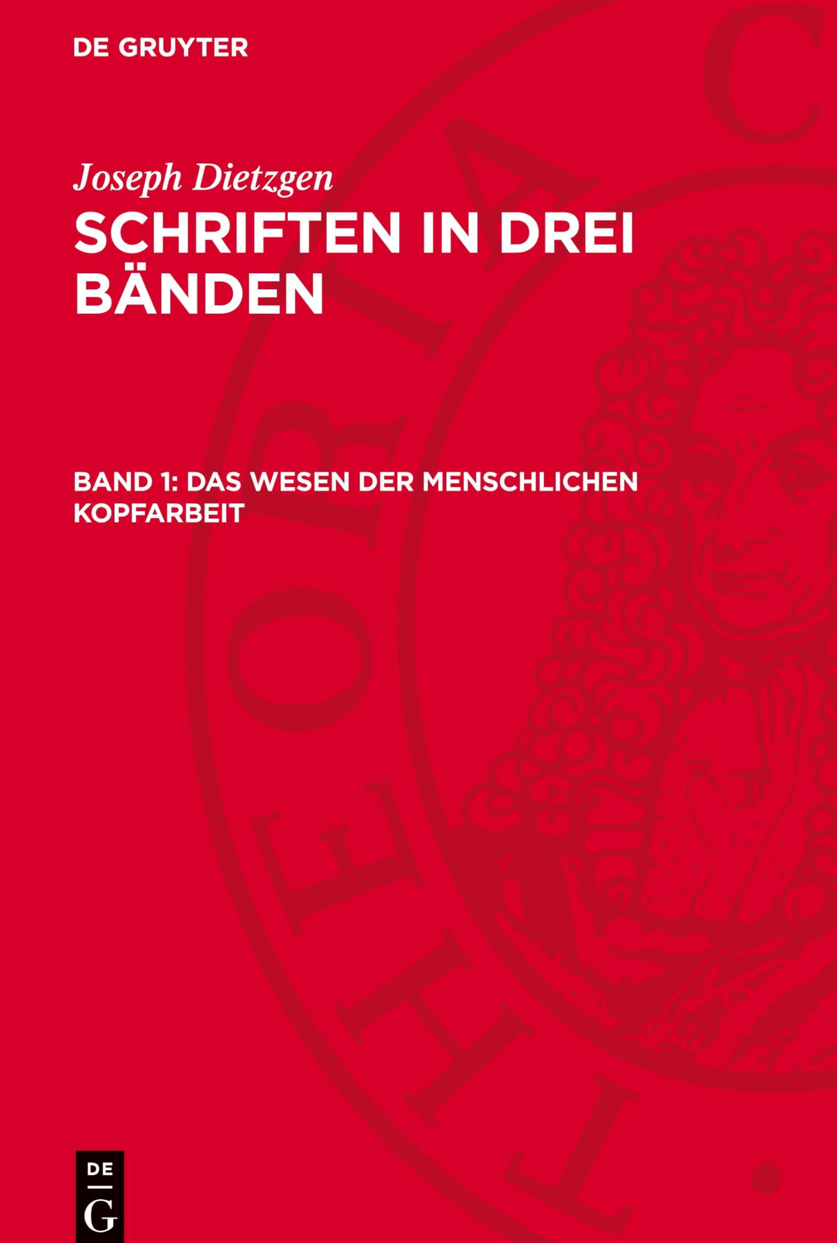 Das Wesen der menschlichen Kopfarbeit: Die Religion der Sozialdemokratie. Sozialdemokratische Philosophie u. a. (Joseph Dietzgen: Schriften in drei Bänden)