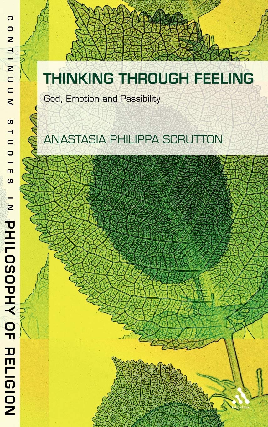 Thinking Through Feeling: God, Emotion and Passibility (Continuum Studies in Philosophy of Religion)