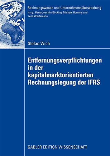 Entfernungsverpflichtungen in der kapitalmarktorientierten Rechnungslegung der IFRS: Dissertation Universität Frankfurt am Main, 2008. Mit e. Geleitw. ... (Rechnungswesen und Unternehmensüberwachung)
