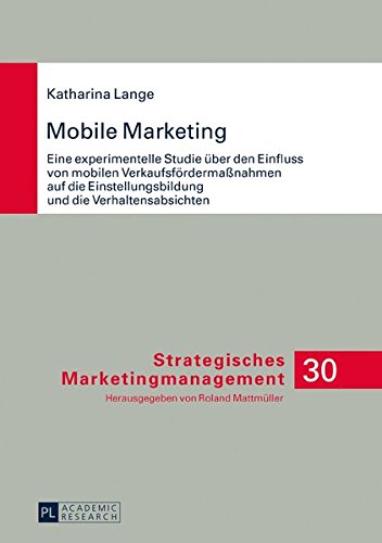 Mobile Marketing: Eine experimentelle Studie über den Einfluss von mobilen Verkaufsfördermaßnahmen auf die Einstellungsbildung und die Verhaltensabsichten (Strategisches Marketingmanagement)