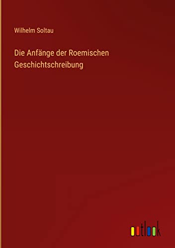 Die Anfänge der Roemischen Geschichtschreibung