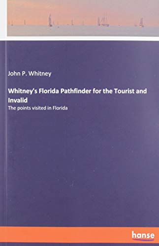 Whitney's Florida Pathfinder for the Tourist and Invalid: The points visited in Florida