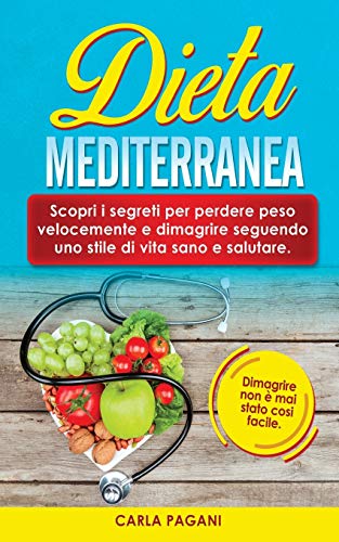 DIETA MEDITERRANEA: Scopri i segreti per perdere peso velocemente e dimagrire seguendo uno stile di vita sano e salutare. Dimagrire non è mai stato cosi facile.