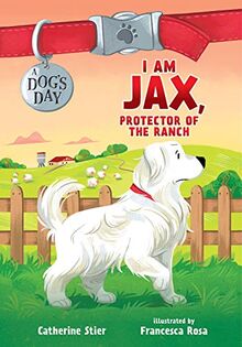 I Am Jax, Protector of the Ranch: 1 (A Dog's Day, 1)