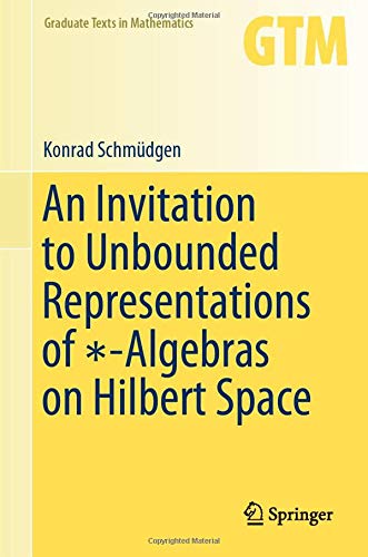 An Invitation to Unbounded Representations of ∗-Algebras on Hilbert Space (Graduate Texts in Mathematics, 285, Band 285)