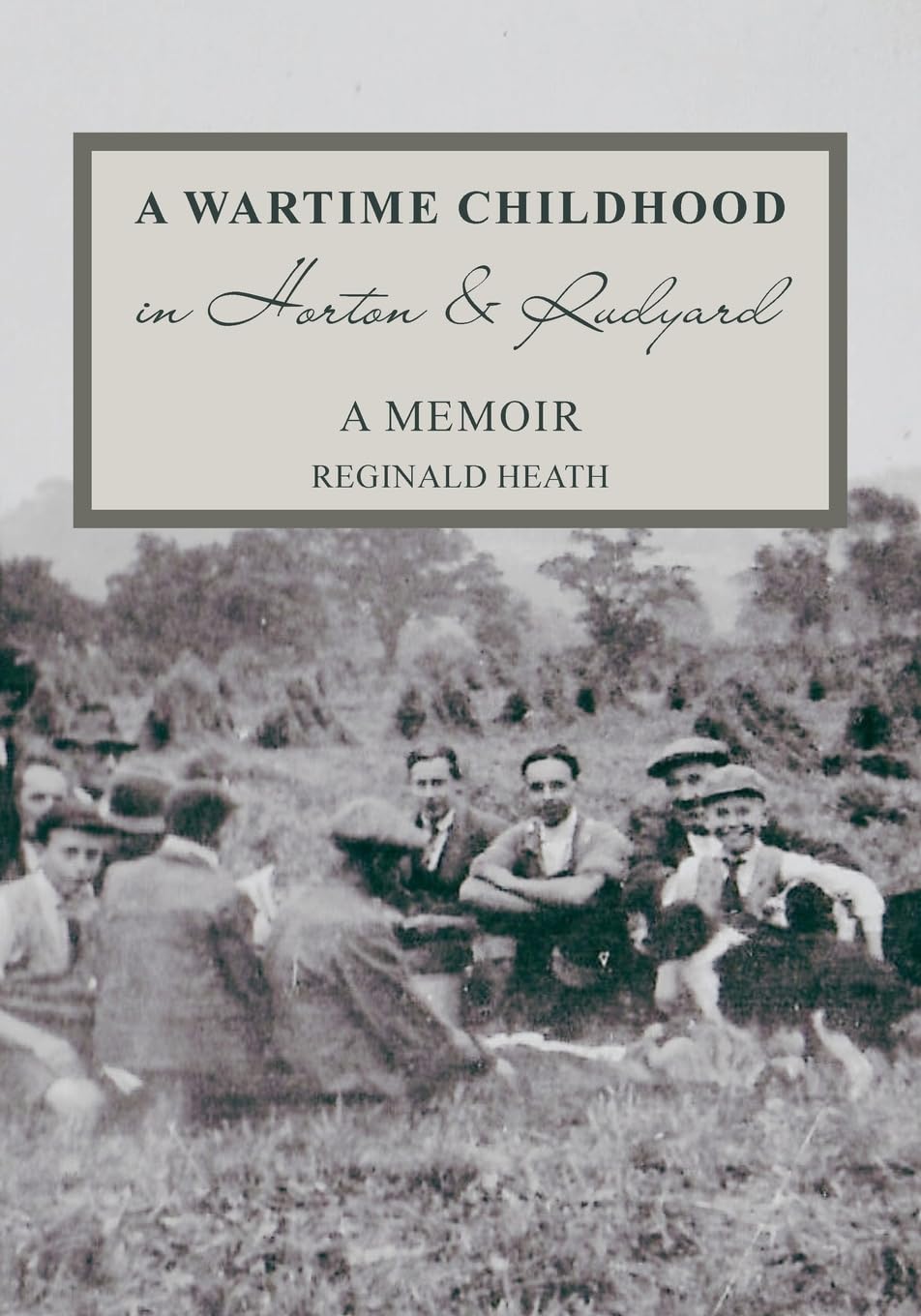A Wartime Childhood in Horton and Rudyard: A Memoir: A Memoir: A Memoir