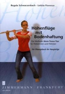 Höhenflüge mit Bodenhaftung: Die Methode Atem-Tonus-Ton für Flötistinnen und Flötisten. Ein Übungsbuch für Neugierige