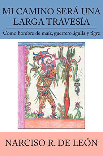 MI CAMINO SERÁ UNA LARGA TRAVESÍA: Como hombre de maíz, guerrero águila y tigre